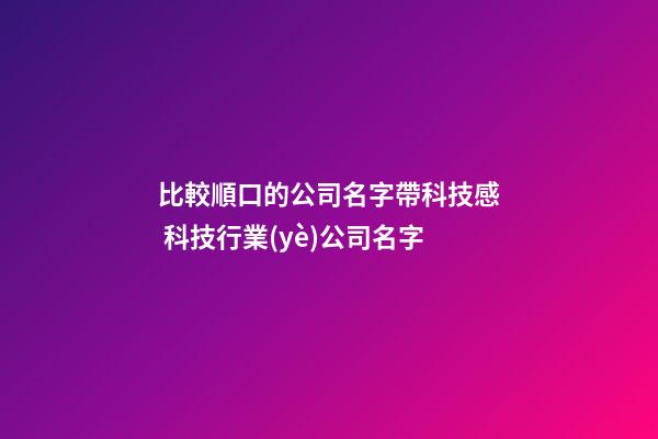 比較順口的公司名字帶科技感 科技行業(yè)公司名字-第1張-公司起名-玄機派
